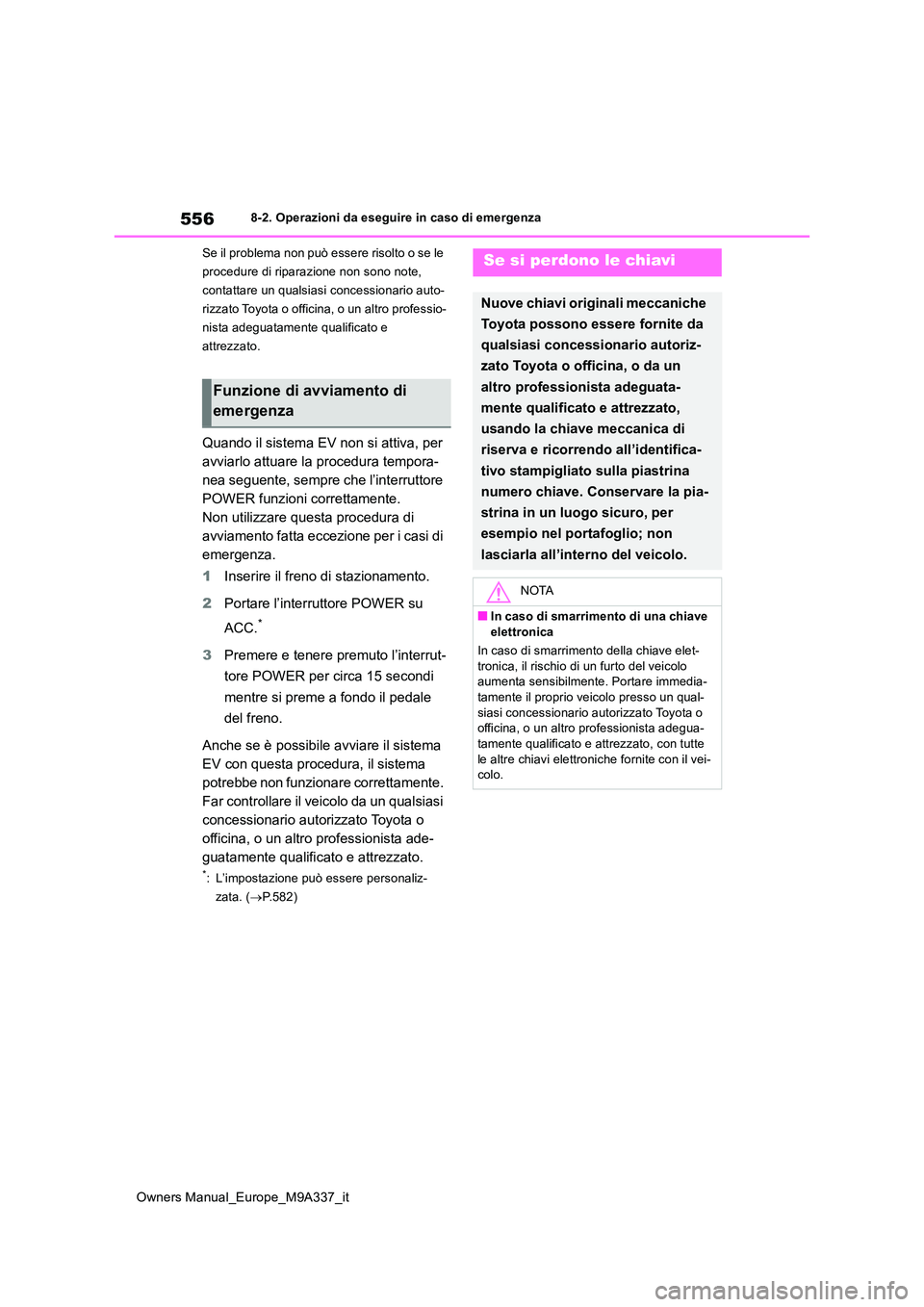 TOYOTA BZ4X 2022  Manuale duso (in Italian) 556
Owners Manual_Europe_M9A337_it
8-2. Operazioni da eseguire in caso di emergenza 
Se il problema non può essere risolto o se le  
procedure di riparazione non sono note, 
contattare un qualsiasi c