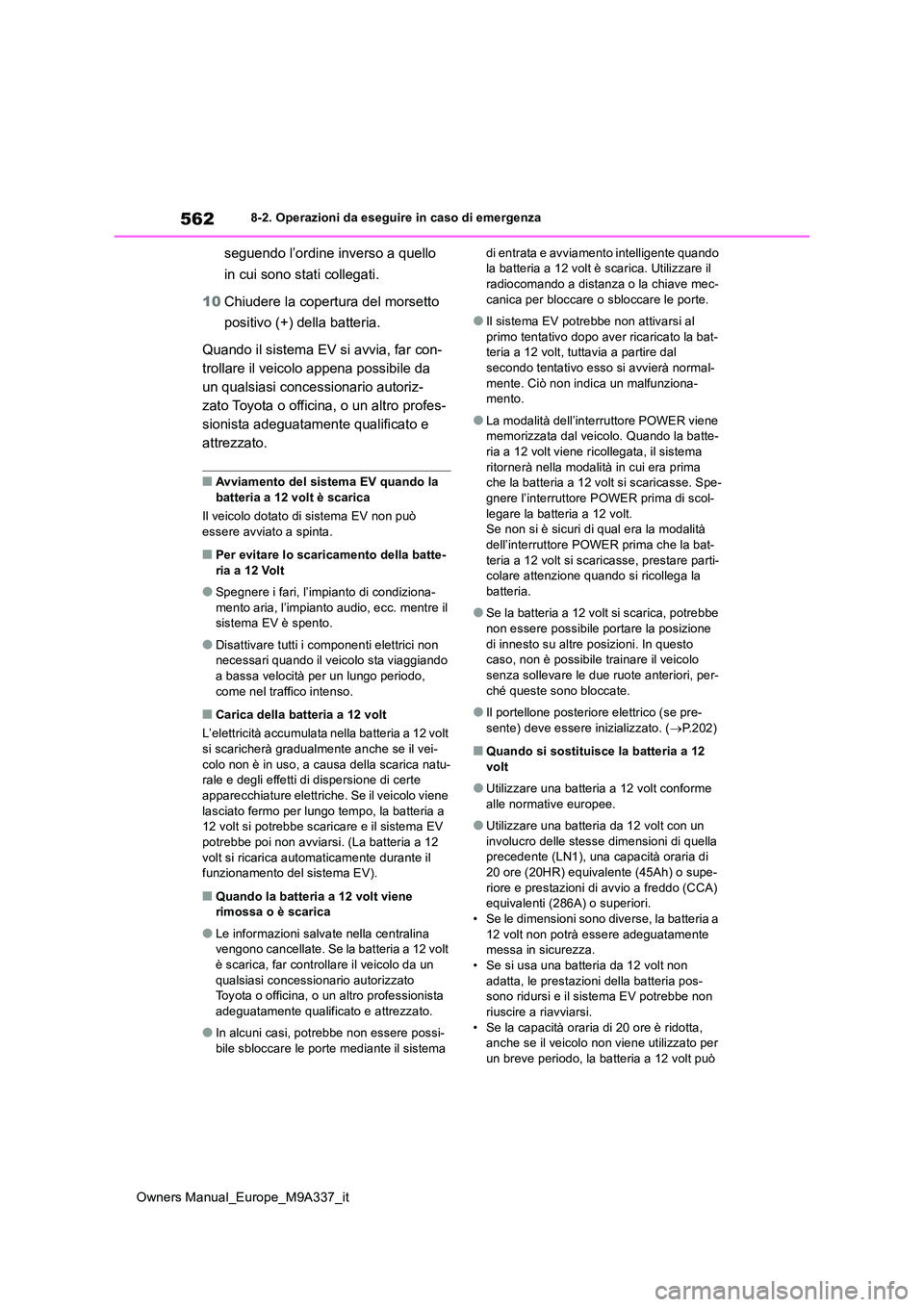 TOYOTA BZ4X 2022  Manuale duso (in Italian) 562
Owners Manual_Europe_M9A337_it
8-2. Operazioni da eseguire in caso di emergenza
seguendo l’ordine inverso a quello  
in cui sono stati collegati. 
10 Chiudere la copertura del morsetto  
positiv