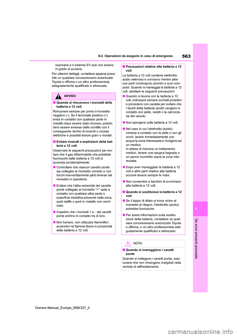 TOYOTA BZ4X 2022  Manuale duso (in Italian) 563
8
Owners Manual_Europe_M9A337_it
8-2. Operazioni da eseguire in caso di emergenza
Se sono presenti anomalie
scaricarsi e il sistema EV può non essere  in grado di avviarsi. 
Per ulteriori dettagl