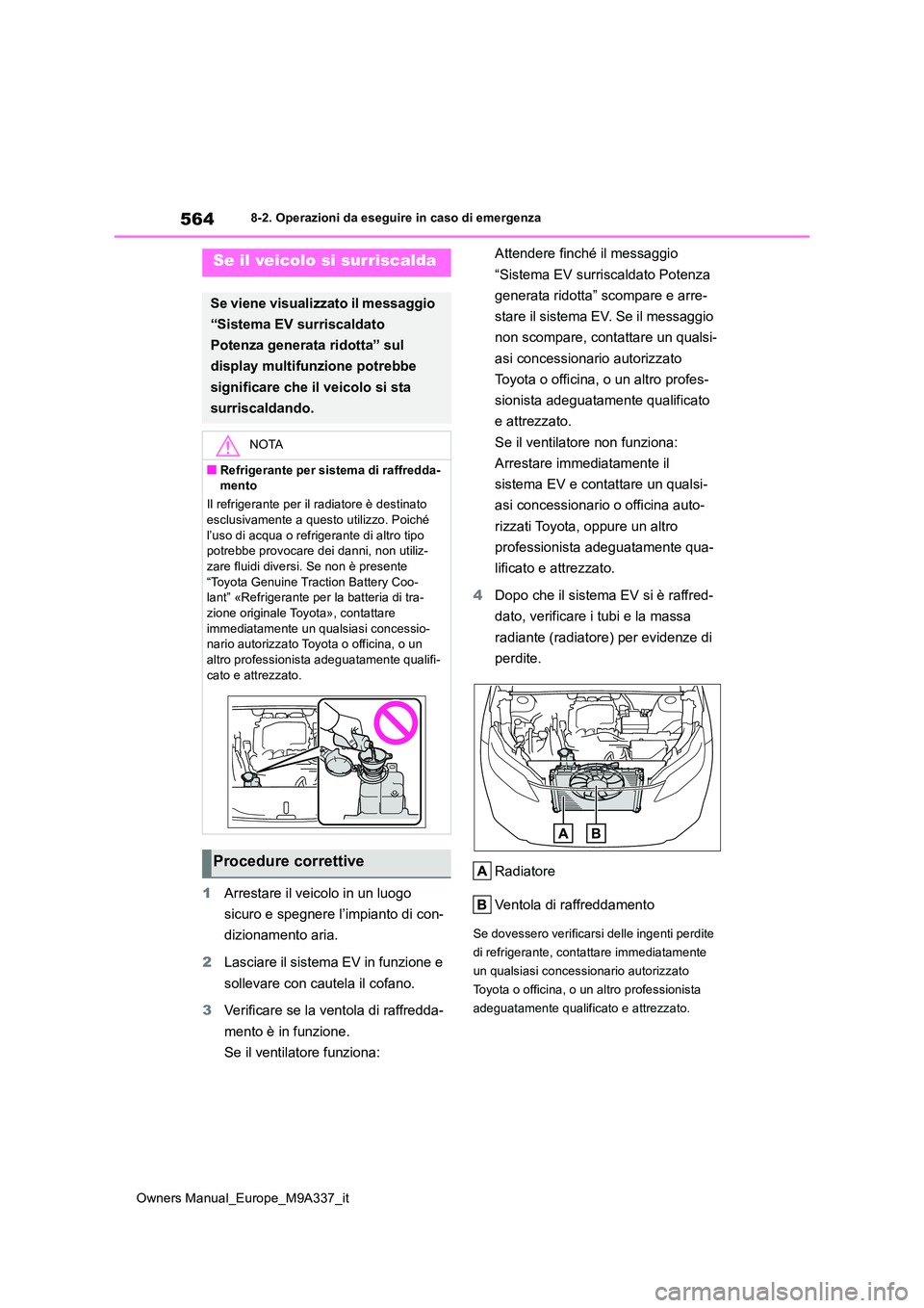 TOYOTA BZ4X 2022  Manuale duso (in Italian) 564
Owners Manual_Europe_M9A337_it
8-2. Operazioni da eseguire in caso di emergenza
1Arrestare il veicolo in un luogo  
sicuro e spegnere l’impianto di con- 
dizionamento aria. 
2 Lasciare il sistem