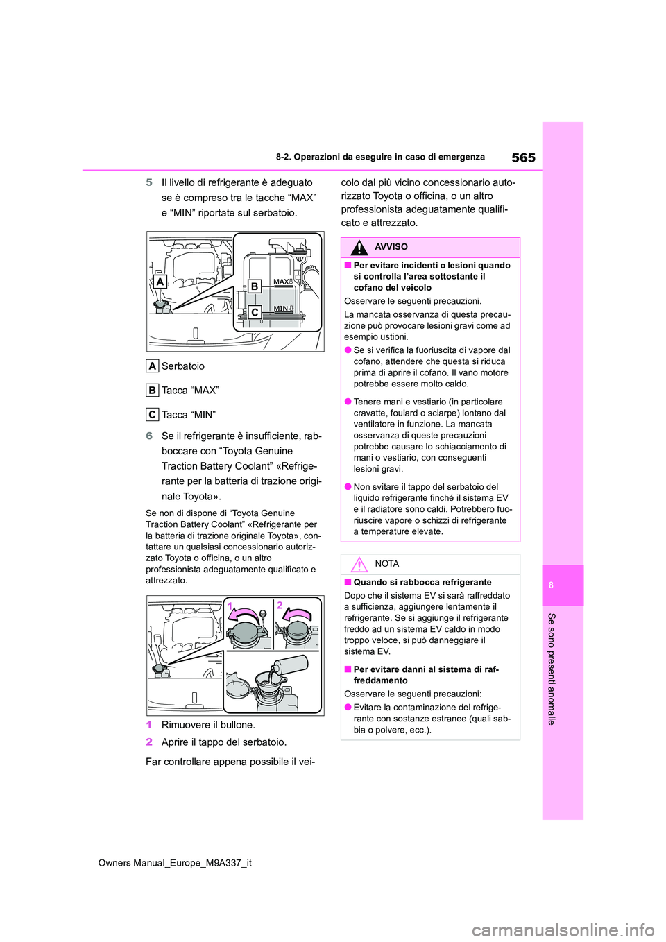 TOYOTA BZ4X 2022  Manuale duso (in Italian) 565
8
Owners Manual_Europe_M9A337_it
8-2. Operazioni da eseguire in caso di emergenza
Se sono presenti anomalie
5Il livello di refrigerante è adeguato  
se è compreso tra le tacche “MAX”  
e “