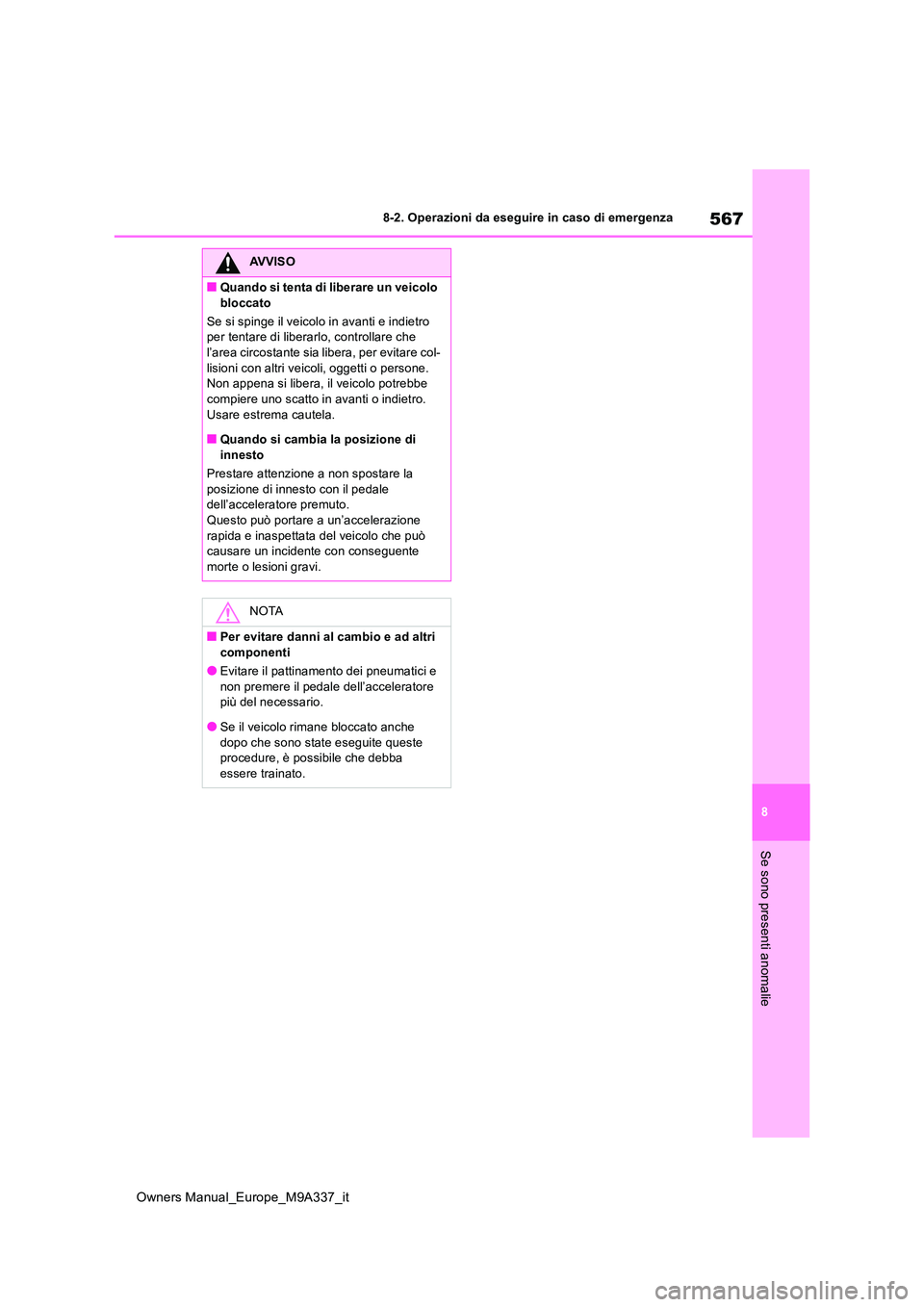 TOYOTA BZ4X 2022  Manuale duso (in Italian) 567
8
Owners Manual_Europe_M9A337_it
8-2. Operazioni da eseguire in caso di emergenza
Se sono presenti anomalie
AVVISO
■Quando si tenta di liberare un veicolo  
bloccato 
Se si spinge il veicolo in 
