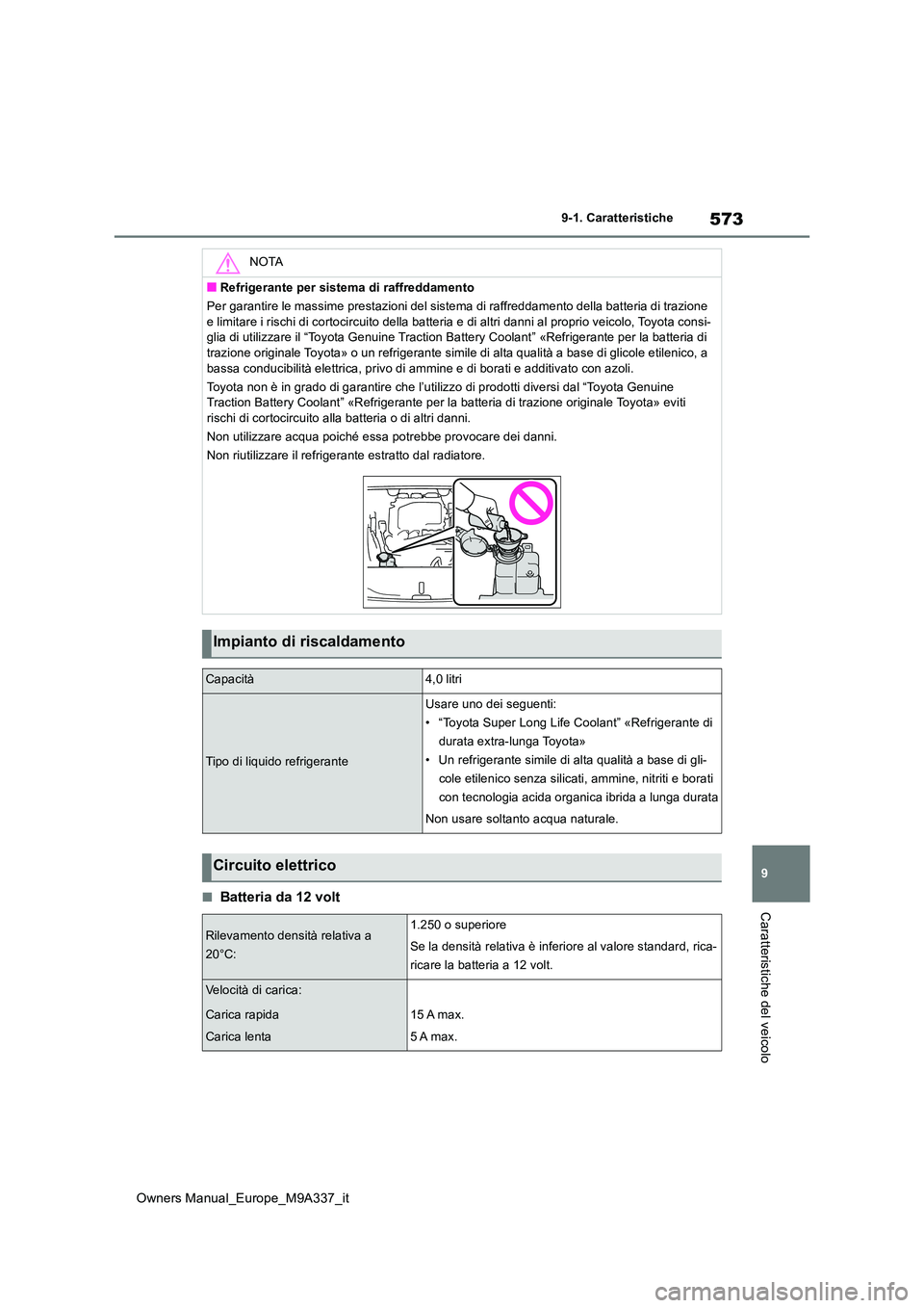 TOYOTA BZ4X 2022 Manuale duso (in Italian) 573
9
Owners Manual_Europe_M9A337_it
9-1. Caratteristiche
Caratteristiche del veicolo■Batteria da 12 volt
NOTA
■Refrigerante per sistema di raffreddamento
Per garantire le massime prestazioni del TOYOTA BZ4X 2022 Manuale duso (in Italian) 573
9
Owners Manual_Europe_M9A337_it
9-1. Caratteristiche
Caratteristiche del veicolo■Batteria da 12 volt
NOTA
■Refrigerante per sistema di raffreddamento
Per garantire le massime prestazioni del