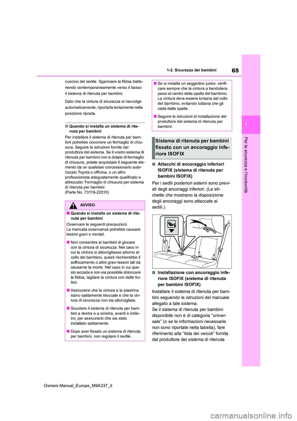 TOYOTA BZ4X 2022 Manuale duso (in Italian) 65
1
Owners Manual_Europe_M9A337_it
1-2. Sicurezza dei bambini
Per la sicurezza e l’incolumità
cuscino del sedile. Sganciare la fibbia tratte-
nendo contemporaneamente verso il basso
il sistema d TOYOTA BZ4X 2022 Manuale duso (in Italian) 65
1
Owners Manual_Europe_M9A337_it
1-2. Sicurezza dei bambini
Per la sicurezza e l’incolumità
cuscino del sedile. Sganciare la fibbia tratte-
nendo contemporaneamente verso il basso
il sistema d