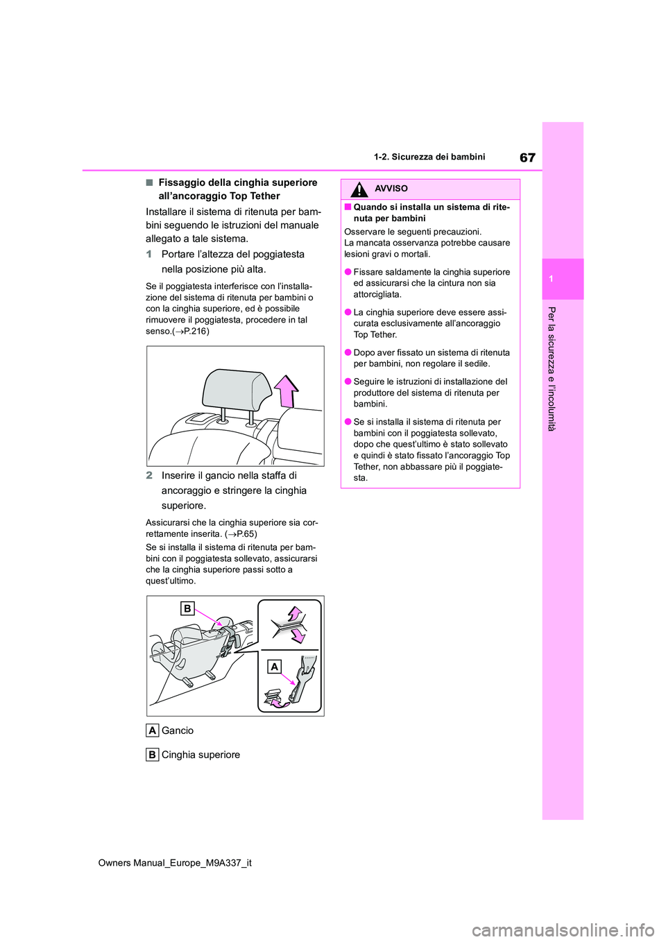 TOYOTA BZ4X 2022 Manuale duso (in Italian) 67
1
Owners Manual_Europe_M9A337_it
1-2. Sicurezza dei bambini
Per la sicurezza e l’incolumità
■Fissaggio della cinghia superiore
all’ancoraggio Top Tether
Installare il sistema di ritenuta TOYOTA BZ4X 2022 Manuale duso (in Italian) 67
1
Owners Manual_Europe_M9A337_it
1-2. Sicurezza dei bambini
Per la sicurezza e l’incolumità
■Fissaggio della cinghia superiore
all’ancoraggio Top Tether
Installare il sistema di ritenuta