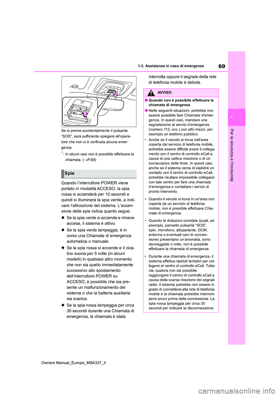 TOYOTA BZ4X 2022 Manuale duso (in Italian) 69
1
Owners Manual_Europe_M9A337_it
1-3. Assistenza in caso di emergenza
Per la sicurezza e l’incolumitàSe si preme accidentalmente il pulsante
“SOS”, sarà sufficiente spiegare all’opera-
TOYOTA BZ4X 2022 Manuale duso (in Italian) 69
1
Owners Manual_Europe_M9A337_it
1-3. Assistenza in caso di emergenza
Per la sicurezza e l’incolumitàSe si preme accidentalmente il pulsante
“SOS”, sarà sufficiente spiegare all’opera-