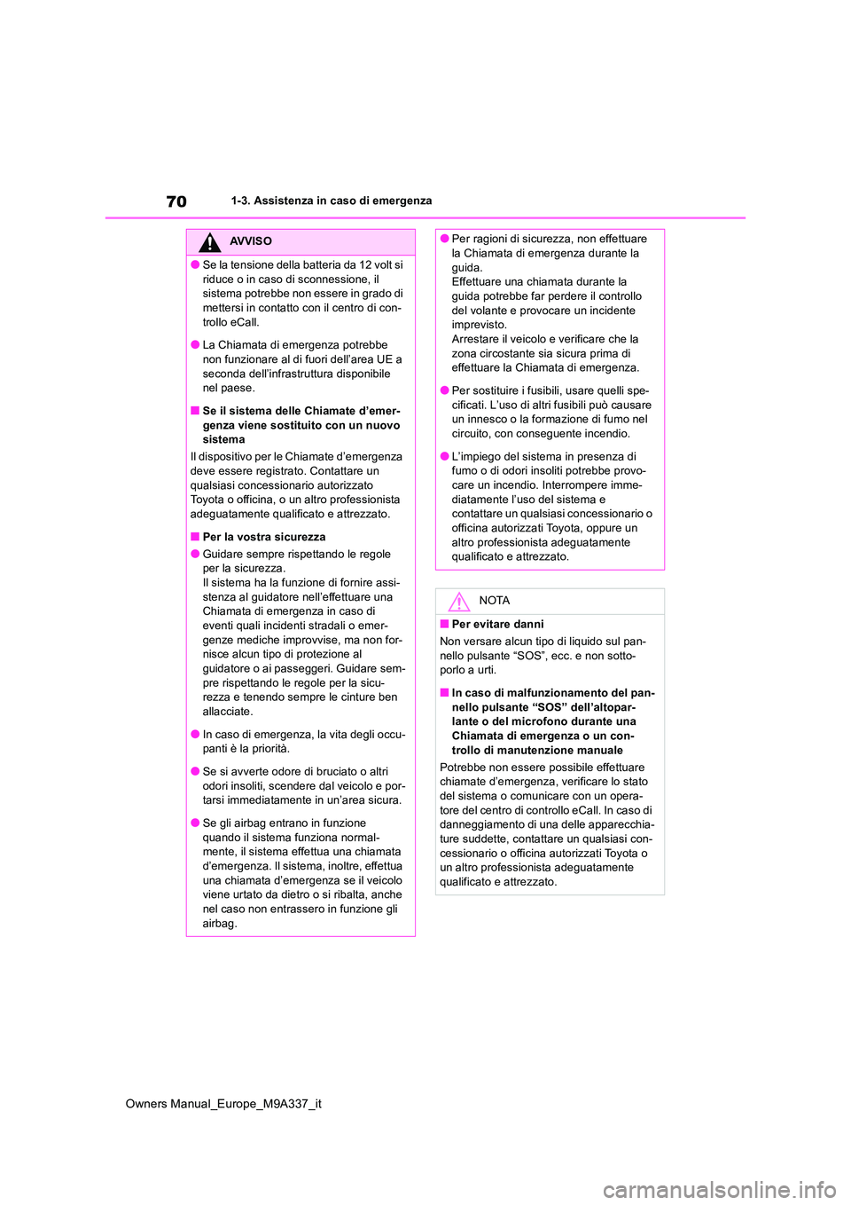 TOYOTA BZ4X 2022 Manuale duso (in Italian) 70
Owners Manual_Europe_M9A337_it
1-3. Assistenza in caso di emergenza
AVVISO
●Se la tensione della batteria da 12 volt si
riduce o in caso di sconnessione, il sistema potrebbe non essere in grad TOYOTA BZ4X 2022 Manuale duso (in Italian) 70
Owners Manual_Europe_M9A337_it
1-3. Assistenza in caso di emergenza
AVVISO
●Se la tensione della batteria da 12 volt si
riduce o in caso di sconnessione, il sistema potrebbe non essere in grad