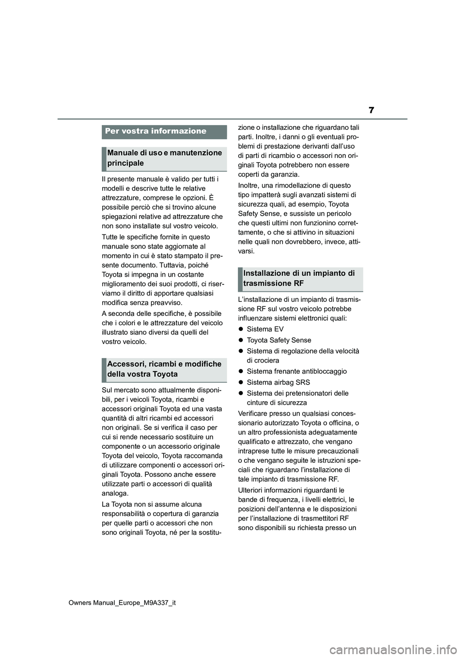 TOYOTA BZ4X 2022  Manuale duso (in Italian) 7
Owners Manual_Europe_M9A337_it
Il presente manuale è valido per tutti i  
modelli e descrive tutte le relative 
attrezzature, comprese le opzioni. È 
possibile perciò che si trovino alcune 
spieg