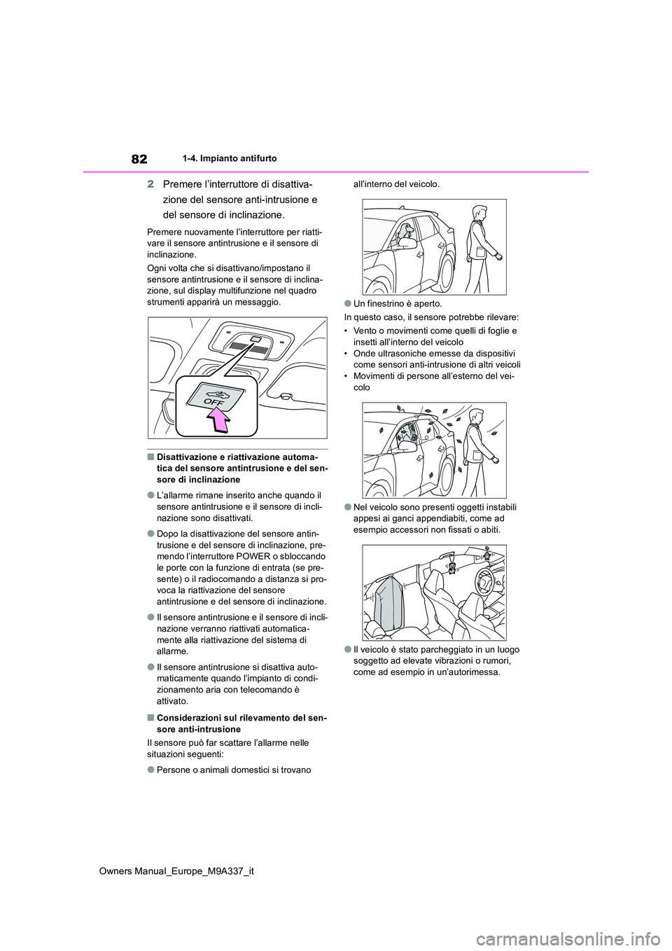 TOYOTA BZ4X 2022  Manuale duso (in Italian) 82
Owners Manual_Europe_M9A337_it
1-4. Impianto antifurto
2Premere l’interruttore di disattiva- 
zione del sensore anti-intrusione e  
del sensore di inclinazione.
Premere nuovamente l’interruttor