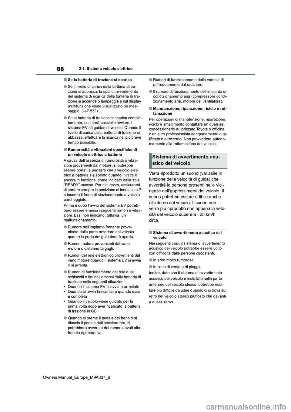 TOYOTA BZ4X 2022 Manuale duso (in Italian) 88
Owners Manual_Europe_M9A337_it
2-1. Sistema veicolo elettrico
■Se la batteria di trazione si scarica
●Se il livello di carica della batteria di tra-
zione si abbassa, la spia di avvertimento TOYOTA BZ4X 2022 Manuale duso (in Italian) 88
Owners Manual_Europe_M9A337_it
2-1. Sistema veicolo elettrico
■Se la batteria di trazione si scarica
●Se il livello di carica della batteria di tra-
zione si abbassa, la spia di avvertimento
