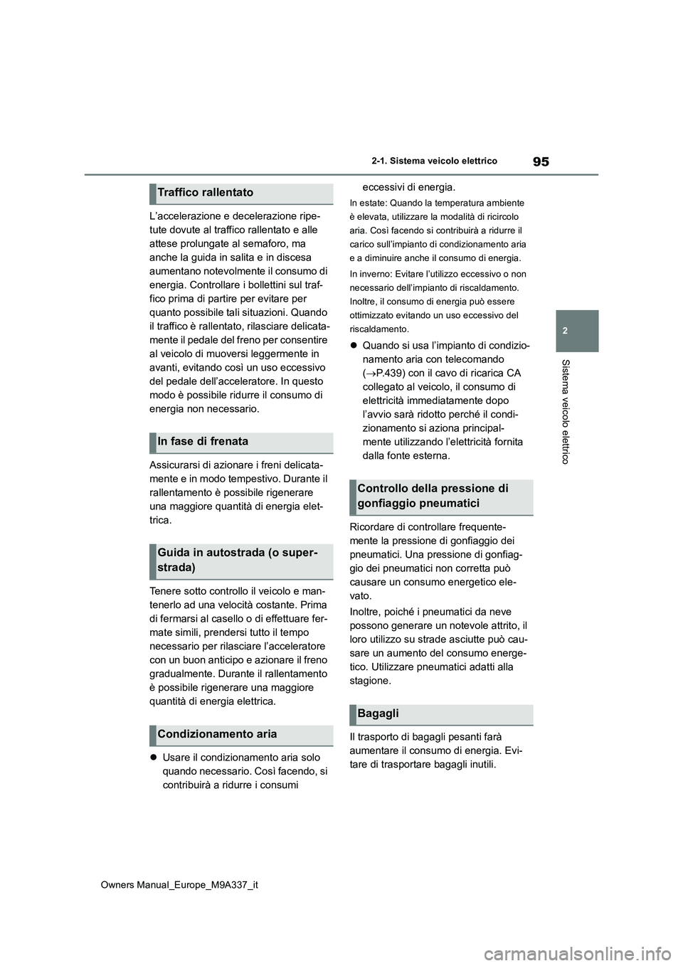 TOYOTA BZ4X 2022  Manuale duso (in Italian) 95
2
Owners Manual_Europe_M9A337_it
2-1. Sistema veicolo elettrico
Sistema veicolo elettrico
L’accelerazione e decelerazione ripe- 
tute dovute al traffico rallentato e alle 
attese prolungate al se