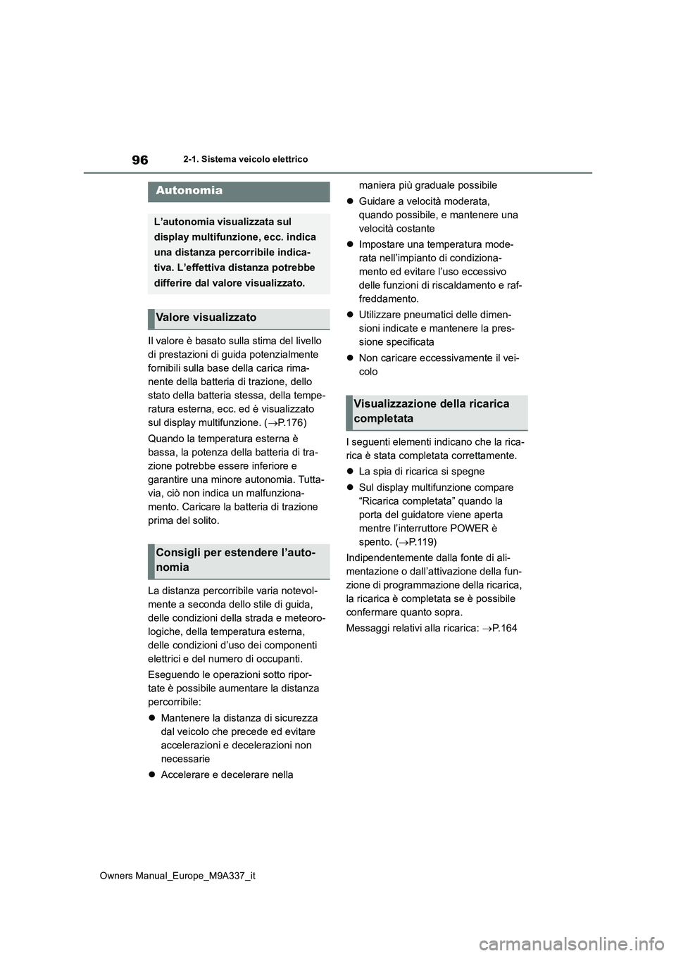 TOYOTA BZ4X 2022  Manuale duso (in Italian) 96
Owners Manual_Europe_M9A337_it
2-1. Sistema veicolo elettrico
Il valore è basato sulla stima del livello  
di prestazioni di guida potenzialmente 
fornibili sulla base della carica rima-
nente del