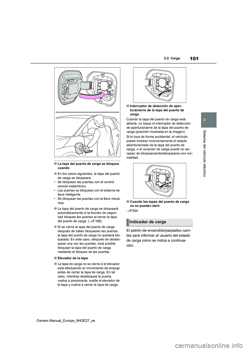 TOYOTA BZ4X 2022  Manuale de Empleo (in Spanish) 101
2
Owners Manual_Europe_M42E27_es
2-2. Carga
Sistema del vehículo eléctrico
■La tapa del puerto de carga se bloquea  
cuando
●En los casos siguientes, la tapa del puerto 
de carga se bloquear
