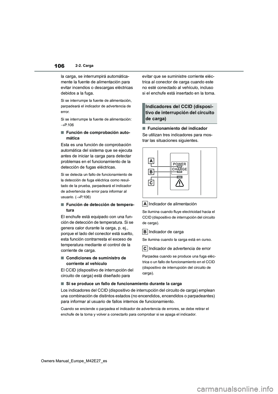 TOYOTA BZ4X 2022  Manuale de Empleo (in Spanish) 106
Owners Manual_Europe_M42E27_es
2-2. Carga
la carga, se interrumpirá automática- 
mente la fuente de alimentación para 
evitar incendios o descargas eléctricas 
debidos a la fuga.
Si se interru