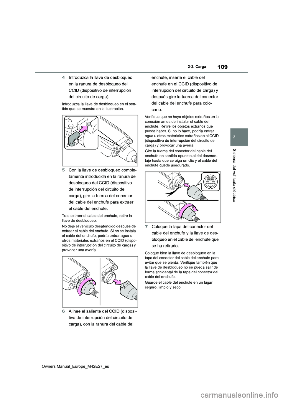 TOYOTA BZ4X 2022  Manuale de Empleo (in Spanish) 109
2
Owners Manual_Europe_M42E27_es
2-2. Carga
Sistema del vehículo eléctrico
4Introduzca la llave de desbloqueo  
en la ranura de desbloqueo del  
CCID (dispositivo de interrupción  
del circuito