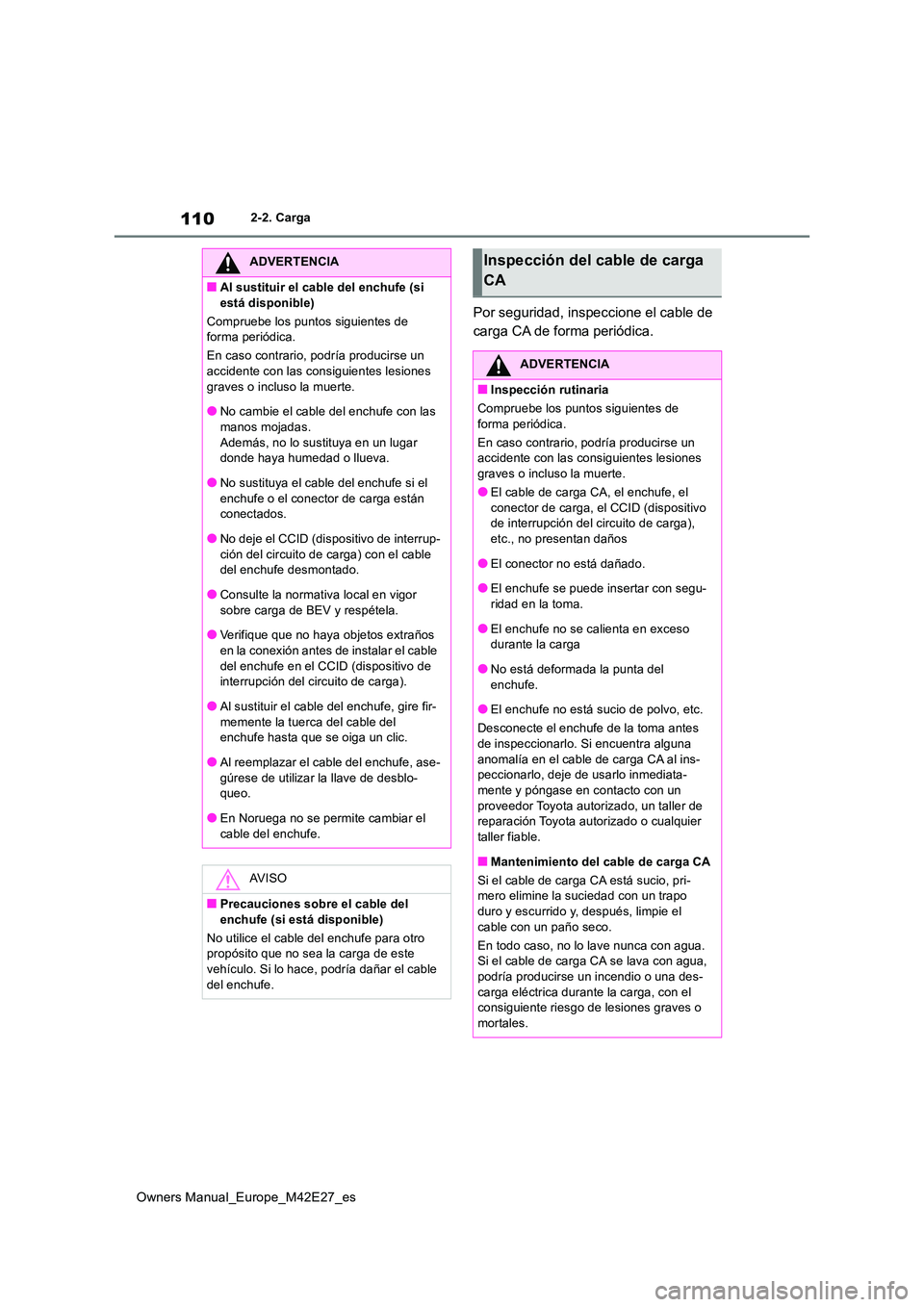TOYOTA BZ4X 2022  Manuale de Empleo (in Spanish) 110
Owners Manual_Europe_M42E27_es
2-2. Carga
Por seguridad, inspeccione el cable de  
carga CA de forma periódica.
ADVERTENCIA
■Al sustituir el cable del enchufe (si  
está disponible) 
Compruebe