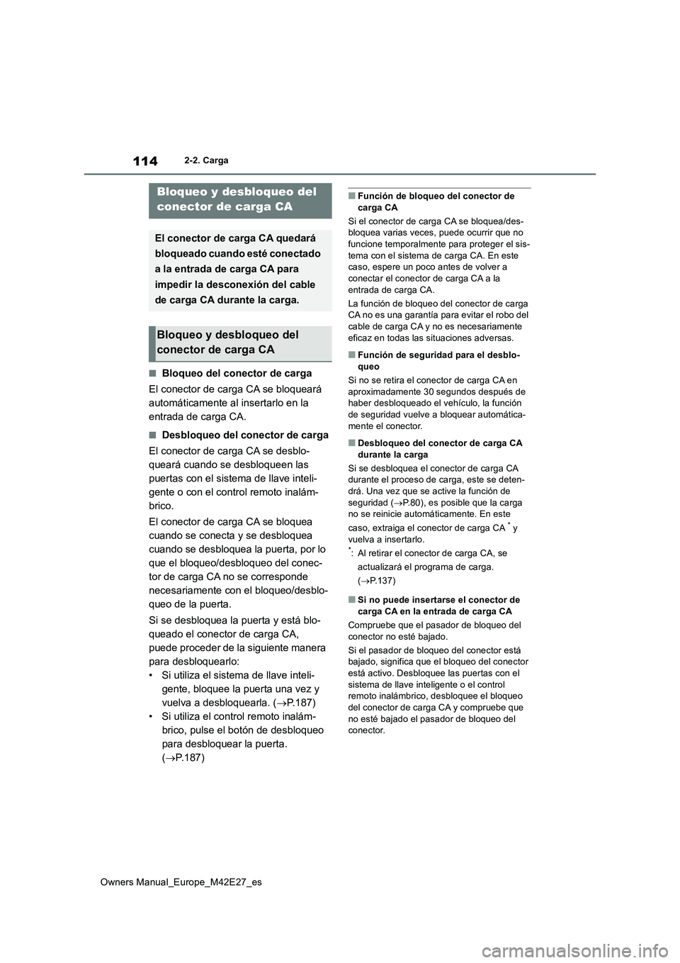 TOYOTA BZ4X 2022  Manuale de Empleo (in Spanish) 114
Owners Manual_Europe_M42E27_es
2-2. Carga
■Bloqueo del conector de carga 
El conector de carga CA se bloqueará  
automáticamente al insertarlo en la 
entrada de carga CA.
■Desbloqueo del con