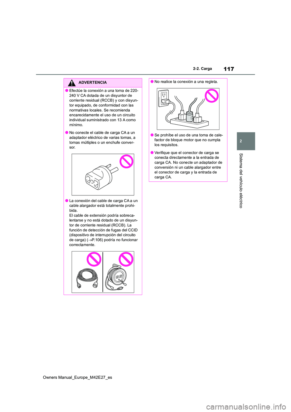 TOYOTA BZ4X 2022  Manuale de Empleo (in Spanish) 117
2
Owners Manual_Europe_M42E27_es
2-2. Carga
Sistema del vehículo eléctrico
ADVERTENCIA
●Efectúe la conexión a una toma de 220- 
240 V CA dotada de un disyuntor de  corriente residual (RCCB) 