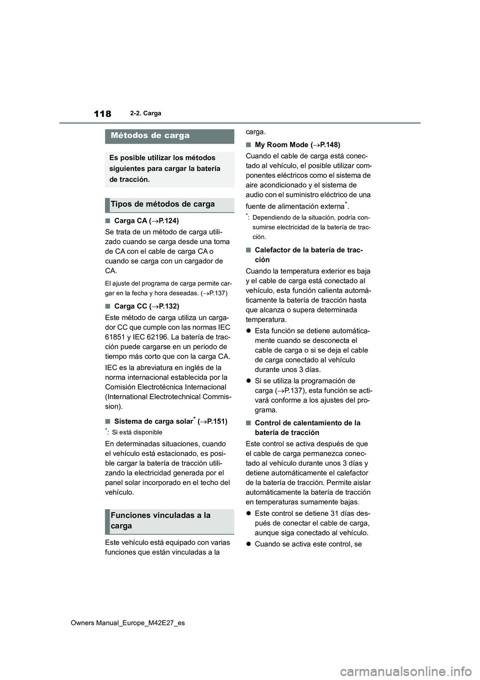 TOYOTA BZ4X 2022  Manuale de Empleo (in Spanish) 118
Owners Manual_Europe_M42E27_es
2-2. Carga
■Carga CA (P.124) 
Se trata de un método de carga utili- 
zado cuando se carga desde una toma 
de CA con el cable de carga CA o 
cuando se carga con
