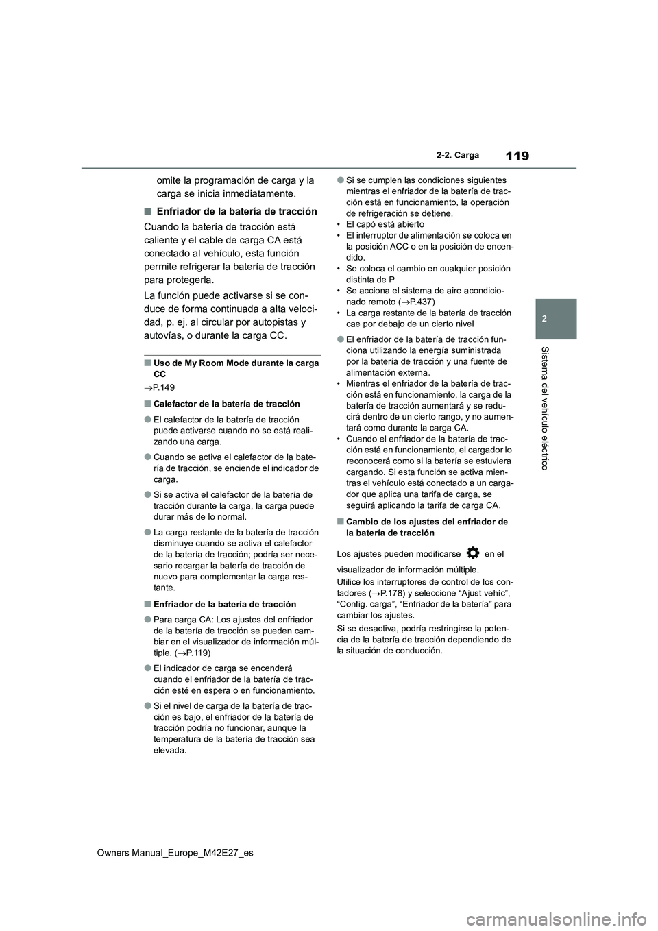 TOYOTA BZ4X 2022  Manuale de Empleo (in Spanish) 119
2
Owners Manual_Europe_M42E27_es
2-2. Carga
Sistema del vehículo eléctrico
omite la programación de carga y la  
carga se inicia inmediatamente.
■Enfriador de la batería de tracción 
Cuando
