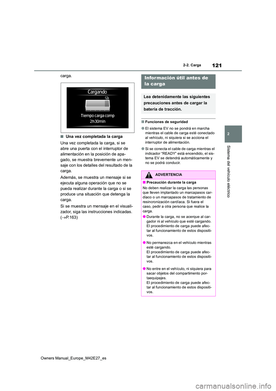 TOYOTA BZ4X 2022  Manuale de Empleo (in Spanish) 121
2
Owners Manual_Europe_M42E27_es
2-2. Carga
Sistema del vehículo eléctrico
carga.
■Una vez completada la carga 
Una vez completada la carga, si se  
abre una puerta con el interruptor de 
alim