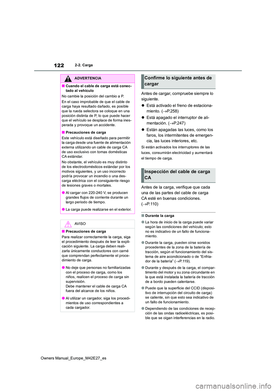 TOYOTA BZ4X 2022  Manuale de Empleo (in Spanish) 122
Owners Manual_Europe_M42E27_es
2-2. Carga
Antes de cargar, compruebe siempre lo  
siguiente. 
 Está activado el freno de estaciona- 
miento. ( P.258) 
 Está apagado el interruptor de al