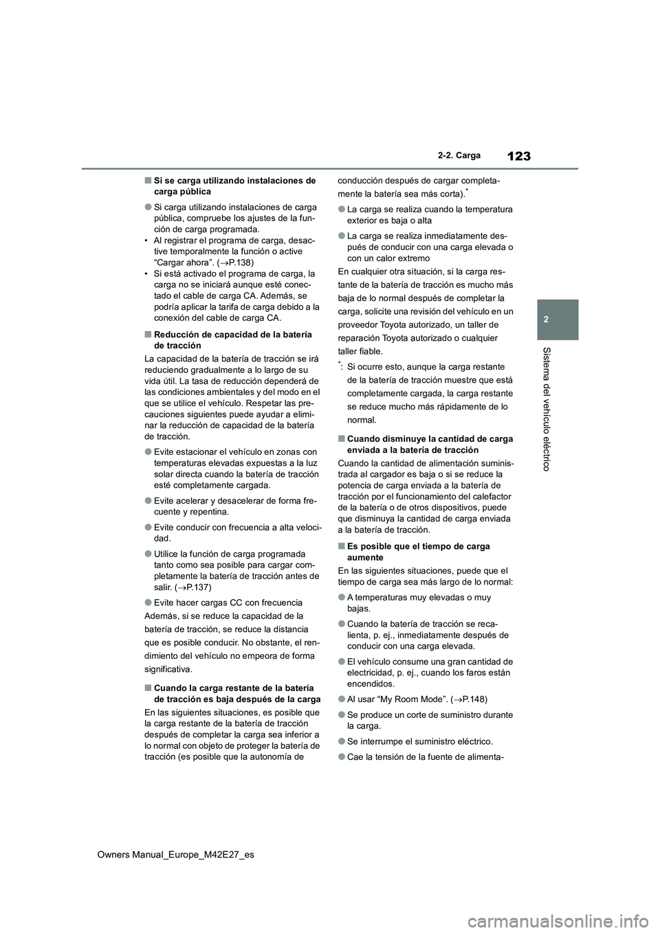 TOYOTA BZ4X 2022  Manuale de Empleo (in Spanish) 123
2
Owners Manual_Europe_M42E27_es
2-2. Carga
Sistema del vehículo eléctrico
■Si se carga utilizando instalaciones de  carga pública
●Si carga utilizando instalaciones de carga pública, comp