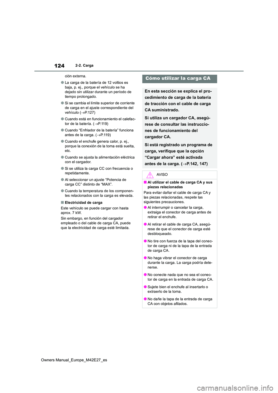 TOYOTA BZ4X 2022  Manuale de Empleo (in Spanish) 124
Owners Manual_Europe_M42E27_es
2-2. Carga 
ción externa.
●La carga de la batería de 12 voltios es  
baja, p. ej., porque el vehículo se ha  dejado sin utilizar durante un período de tiempo p