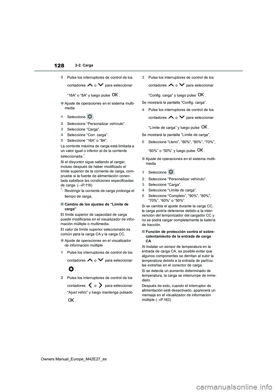 TOYOTA BZ4X 2022 Manuale de Empleo (in Spanish) 128
Owners Manual_Europe_M42E27_es
2-2. Carga
5 Pulse los interruptores de control de los
contadores o para seleccionar
“16A” o “8A” y luego pulse .
●Ajuste de operaciones en el si TOYOTA BZ4X 2022 Manuale de Empleo (in Spanish) 128
Owners Manual_Europe_M42E27_es
2-2. Carga
5 Pulse los interruptores de control de los
contadores o para seleccionar
“16A” o “8A” y luego pulse .
●Ajuste de operaciones en el si