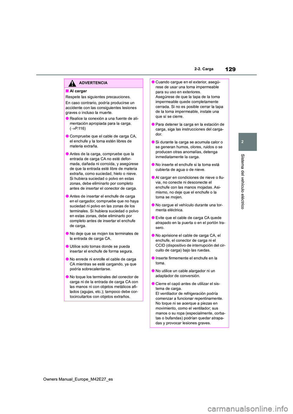 TOYOTA BZ4X 2022  Manuale de Empleo (in Spanish) 129
2
Owners Manual_Europe_M42E27_es
2-2. Carga
Sistema del vehículo eléctrico
ADVERTENCIA
■Al cargar 
Respete las siguientes precauciones.
En caso contrario, podría producirse un  
accidente con