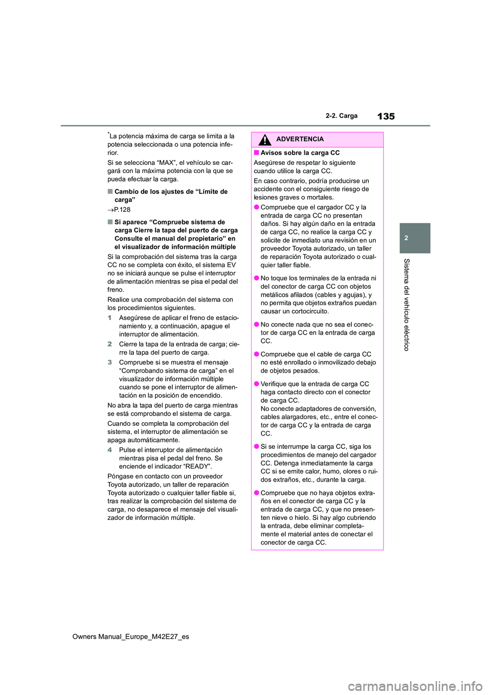 TOYOTA BZ4X 2022  Manuale de Empleo (in Spanish) 135
2
Owners Manual_Europe_M42E27_es
2-2. Carga
Sistema del vehículo eléctrico
*La potencia máxima de carga se limita a la  
potencia seleccionada o una potencia infe- rior. 
Si se selecciona “MA