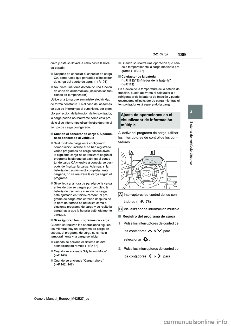 TOYOTA BZ4X 2022  Manuale de Empleo (in Spanish) 139
2
Owners Manual_Europe_M42E27_es
2-2. Carga
Sistema del vehículo eléctrico
diato y esta se llevará a cabo hasta la hora  
de parada.
●Después de conectar el conector de carga  CA, compruebe 