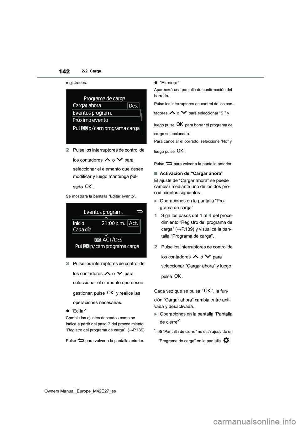 TOYOTA BZ4X 2022  Manuale de Empleo (in Spanish) 142
Owners Manual_Europe_M42E27_es
2-2. Carga 
registrados.
2 Pulse los interruptores de control de  
los contadores   o   para  
seleccionar el elemento que desee  
modificar y luego mantenga pul- 
s