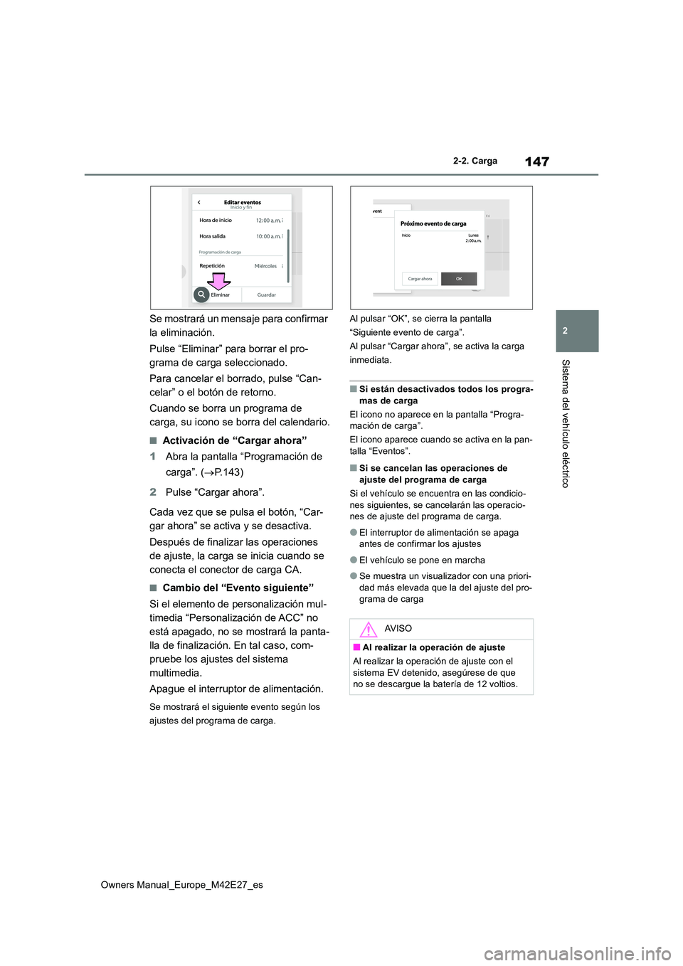 TOYOTA BZ4X 2022  Manuale de Empleo (in Spanish) 147
2
Owners Manual_Europe_M42E27_es
2-2. Carga
Sistema del vehículo eléctrico
Se mostrará un mensaje para confirmar  
la eliminación. 
Pulse “Eliminar” para borrar el pro- 
grama de carga sel