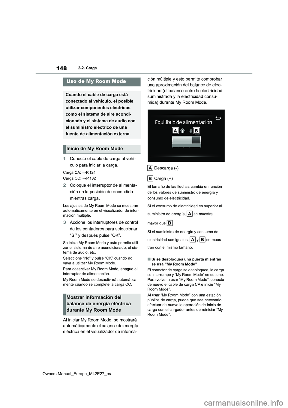 TOYOTA BZ4X 2022  Manuale de Empleo (in Spanish) 148
Owners Manual_Europe_M42E27_es
2-2. Carga
1Conecte el cable de carga al vehí- 
culo para iniciar la carga.
Carga CA:  P.124 
Carga CC:  P. 1 3 2
2Coloque el interruptor de alimenta- 
ción 