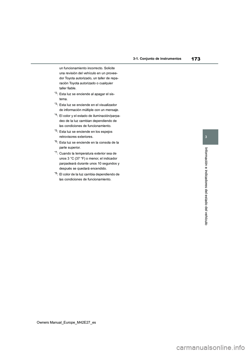 TOYOTA BZ4X 2022 Manuale de Empleo (in Spanish) 173
3
Owners Manual_Europe_M42E27_es
3-1. Conjunto de instrumentos
Información e indicadores del estado del vehículo
un funcionamiento incorrecto. Solicite
una revisión del vehículo en un provee TOYOTA BZ4X 2022 Manuale de Empleo (in Spanish) 173
3
Owners Manual_Europe_M42E27_es
3-1. Conjunto de instrumentos
Información e indicadores del estado del vehículo
un funcionamiento incorrecto. Solicite
una revisión del vehículo en un provee