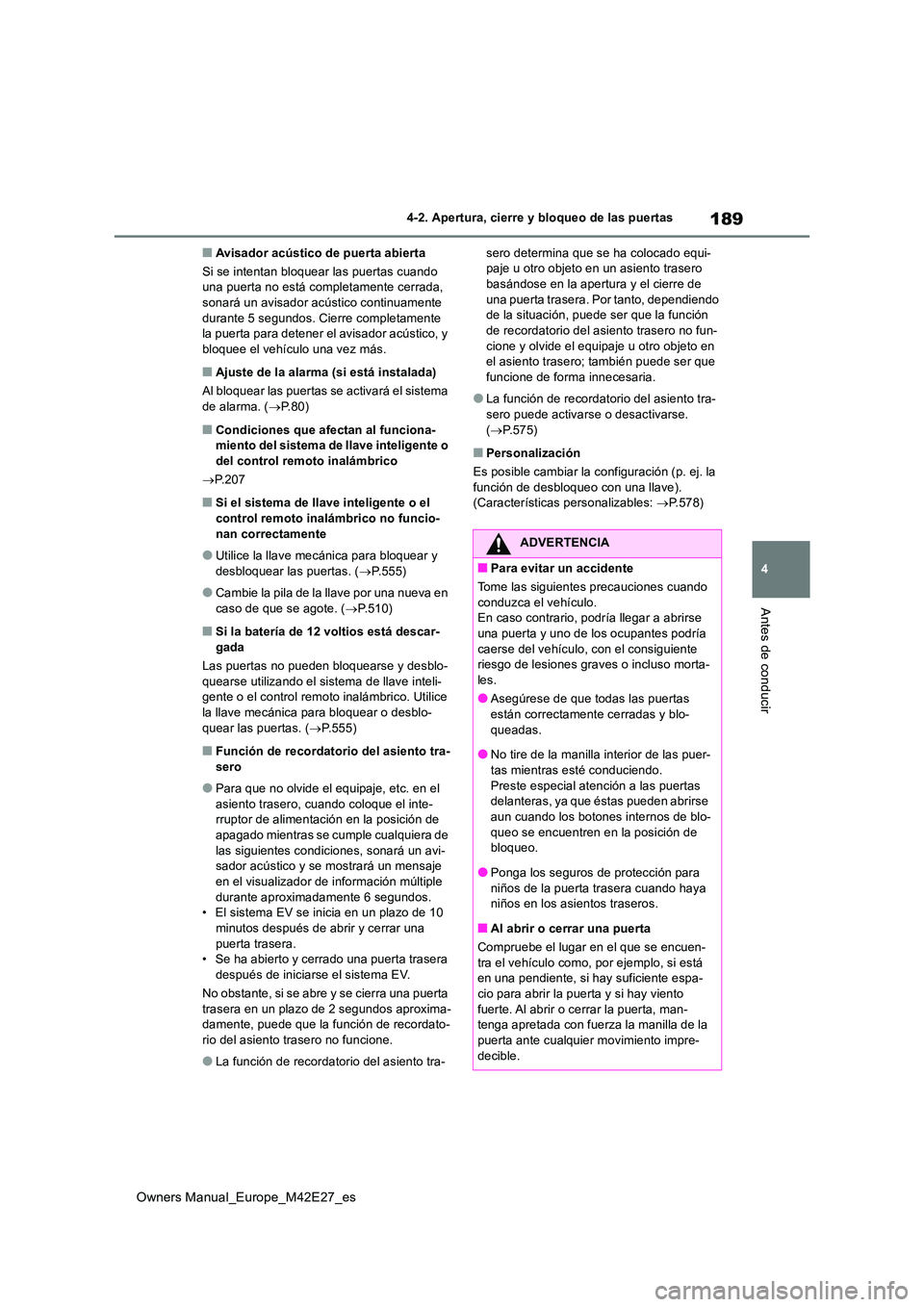 TOYOTA BZ4X 2022  Manuale de Empleo (in Spanish) 189
4
Owners Manual_Europe_M42E27_es
4-2. Apertura, cierre y bloqueo de las puertas
Antes de conducir
■Avisador acústico de puerta abierta 
Si se intentan bloquear las puertas cuando  una puerta no