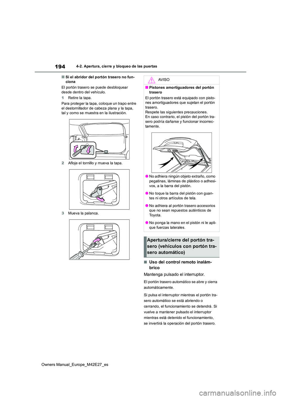 TOYOTA BZ4X 2022  Manuale de Empleo (in Spanish) 194
Owners Manual_Europe_M42E27_es
4-2. Apertura, cierre y bloqueo de las puertas
■Si el abridor del portón trasero no fun- ciona 
El portón trasero se puede desbloquear  desde dentro del vehícul