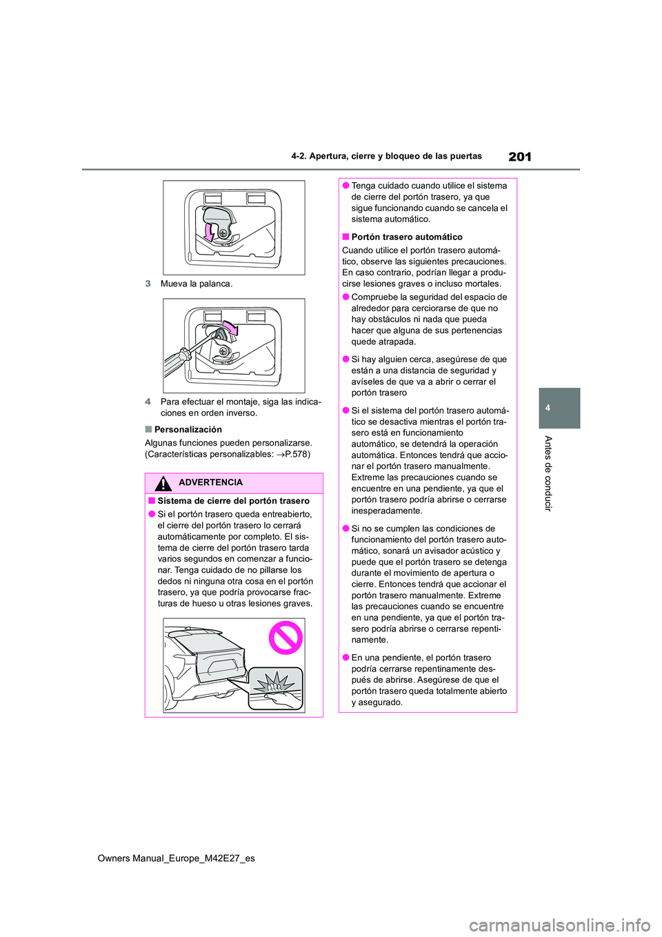 TOYOTA BZ4X 2022  Manuale de Empleo (in Spanish) 201
4
Owners Manual_Europe_M42E27_es
4-2. Apertura, cierre y bloqueo de las puertas
Antes de conducir
3Mueva la palanca. 
4 Para efectuar el montaje, siga las indica- 
ciones en orden inverso.
■Pers