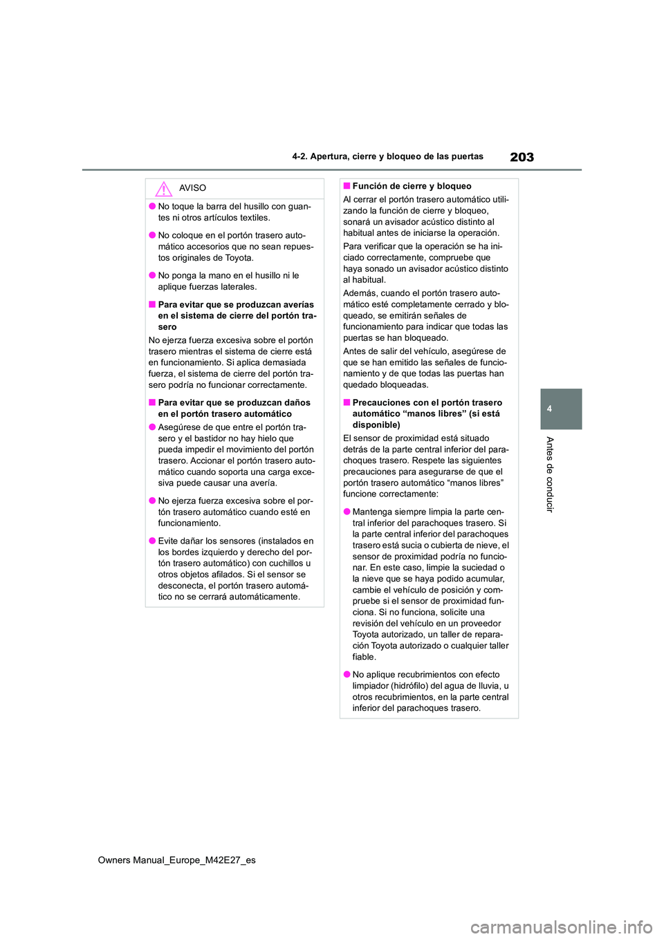 TOYOTA BZ4X 2022 Manuale de Empleo (in Spanish) 203
4
Owners Manual_Europe_M42E27_es
4-2. Apertura, cierre y bloqueo de las puertas
Antes de conducir
AV I S O
●No toque la barra del husillo con guan-
tes ni otros artículos textiles.
●No coloq TOYOTA BZ4X 2022 Manuale de Empleo (in Spanish) 203
4
Owners Manual_Europe_M42E27_es
4-2. Apertura, cierre y bloqueo de las puertas
Antes de conducir
AV I S O
●No toque la barra del husillo con guan-
tes ni otros artículos textiles.
●No coloq