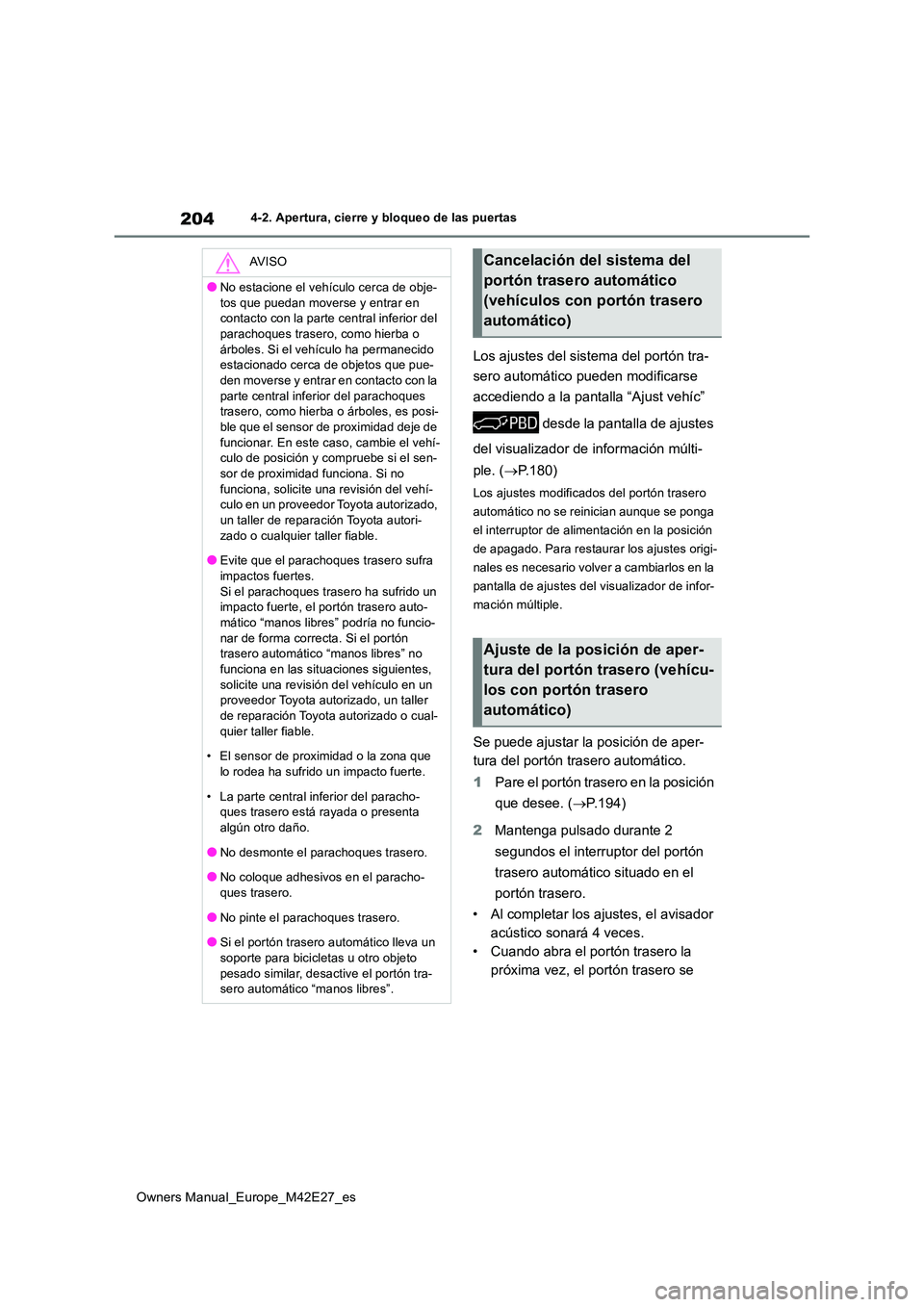 TOYOTA BZ4X 2022 Manuale de Empleo (in Spanish) 204
Owners Manual_Europe_M42E27_es
4-2. Apertura, cierre y bloqueo de las puertas
Los ajustes del sistema del portón tra-
sero automático pueden modificarse
accediendo a la pantalla “Ajust vehí TOYOTA BZ4X 2022 Manuale de Empleo (in Spanish) 204
Owners Manual_Europe_M42E27_es
4-2. Apertura, cierre y bloqueo de las puertas
Los ajustes del sistema del portón tra-
sero automático pueden modificarse
accediendo a la pantalla “Ajust vehí