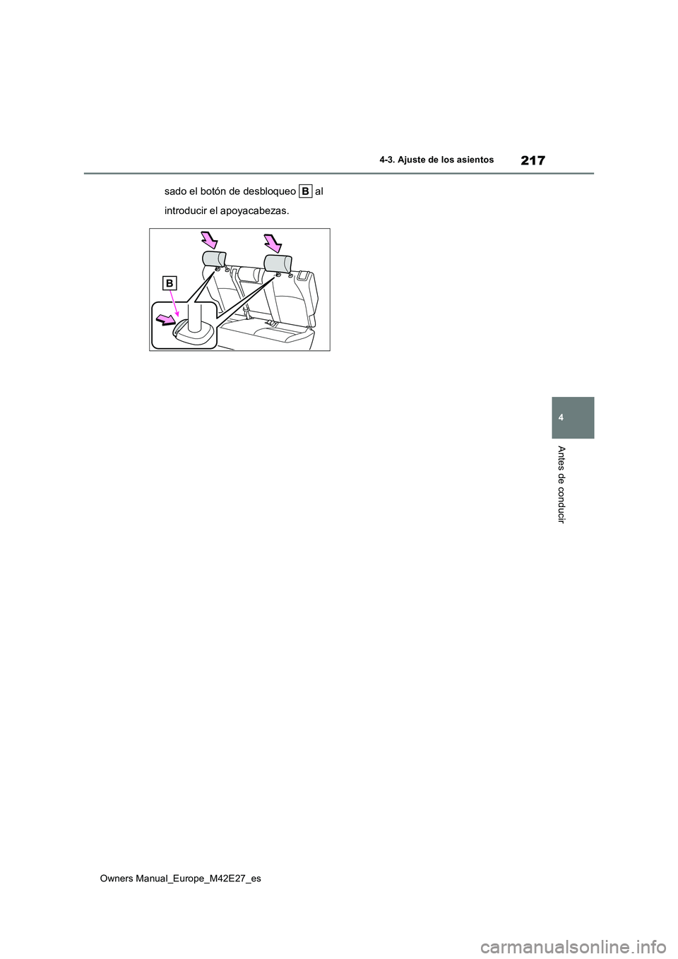 TOYOTA BZ4X 2022  Manuale de Empleo (in Spanish) 217
4
Owners Manual_Europe_M42E27_es
4-3. Ajuste de los asientos
Antes de conducir
sado el botón de desbloqueo   al  
introducir el apoyacabezas. 