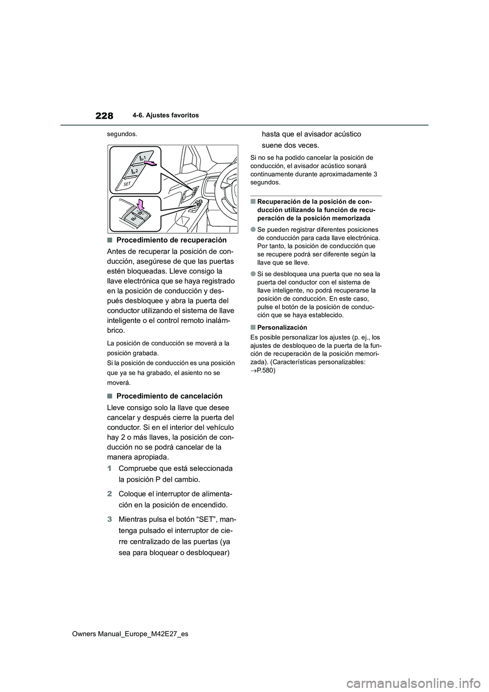 TOYOTA BZ4X 2022 Manuale de Empleo (in Spanish) 228
Owners Manual_Europe_M42E27_es
4-6. Ajustes favoritos
segundos.
■Procedimiento de recuperación
Antes de recuperar la posición de con-
ducción, asegúrese de que las puertas
estén bloquea TOYOTA BZ4X 2022 Manuale de Empleo (in Spanish) 228
Owners Manual_Europe_M42E27_es
4-6. Ajustes favoritos
segundos.
■Procedimiento de recuperación
Antes de recuperar la posición de con-
ducción, asegúrese de que las puertas
estén bloquea