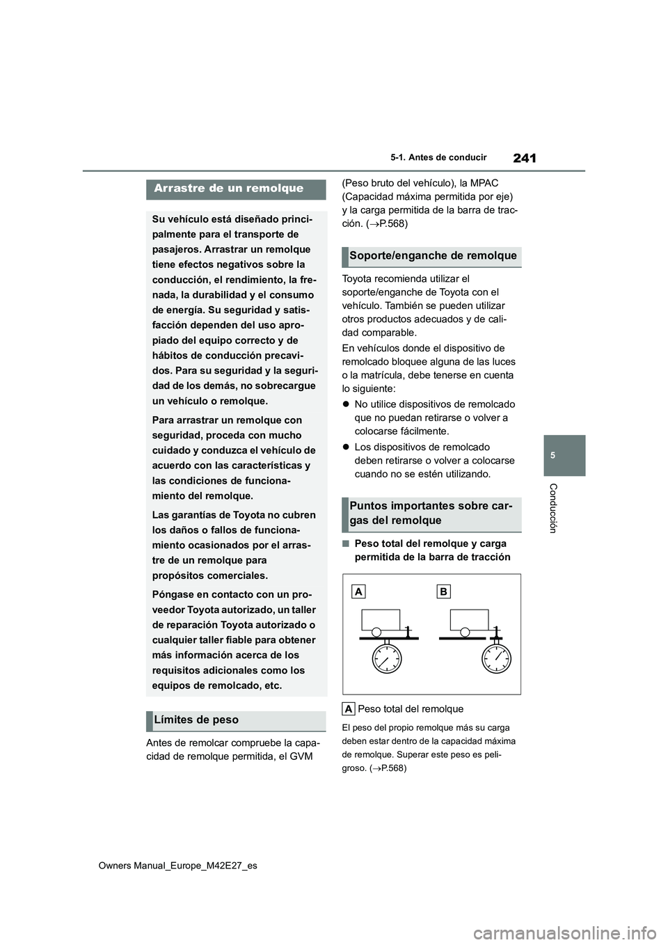 TOYOTA BZ4X 2022  Manuale de Empleo (in Spanish) 241
5
Owners Manual_Europe_M42E27_es
5-1. Antes de conducir
Conducción
Antes de remolcar compruebe la capa- 
cidad de remolque permitida, el GVM  
(Peso bruto del vehículo), la MPAC  
(Capacidad má