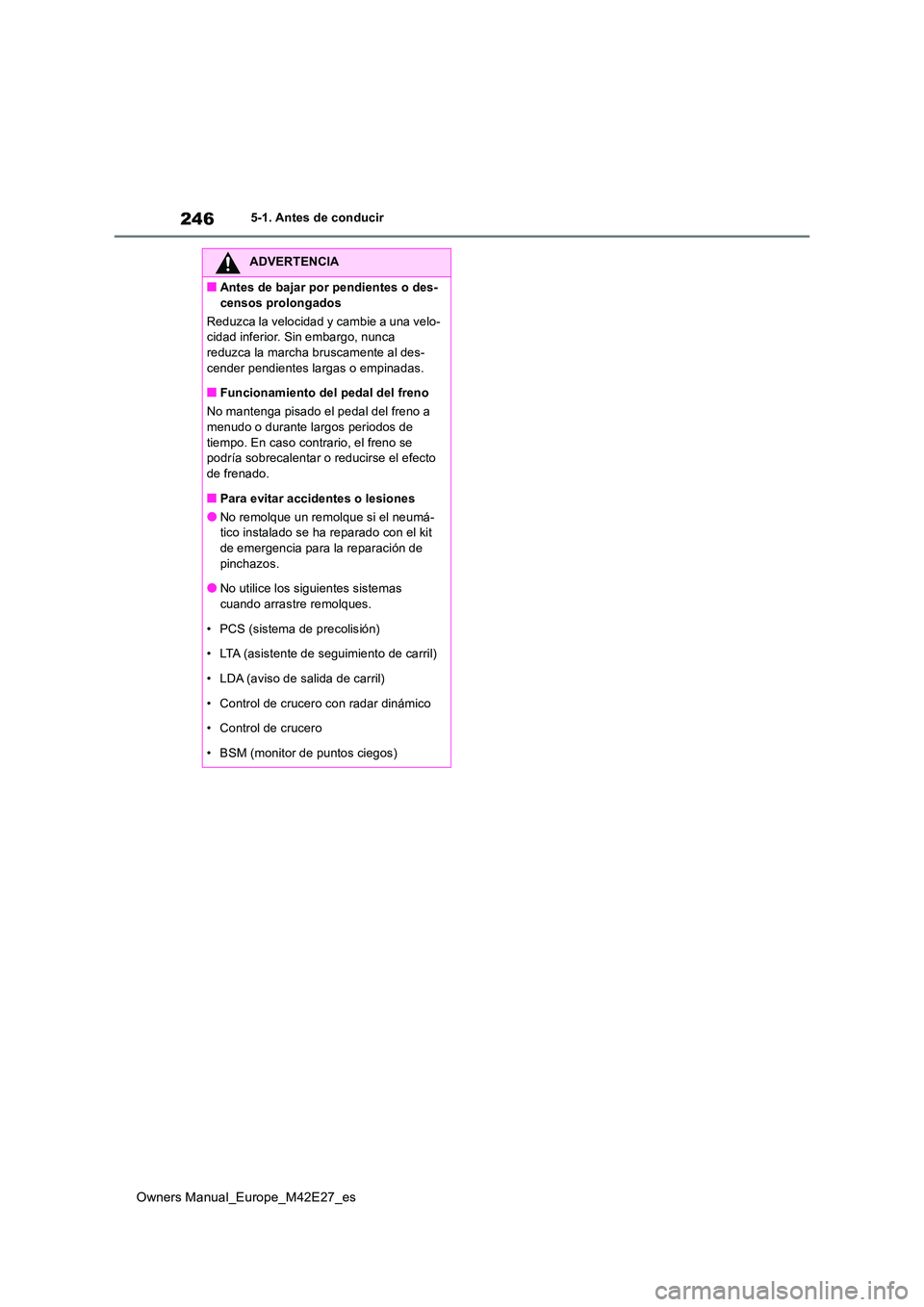 TOYOTA BZ4X 2022  Manuale de Empleo (in Spanish) 246
Owners Manual_Europe_M42E27_es
5-1. Antes de conducir
ADVERTENCIA
■Antes de bajar por pendientes o des- 
censos prolongados 
Reduzca la velocidad y cambie a una velo- cidad inferior. Sin embargo