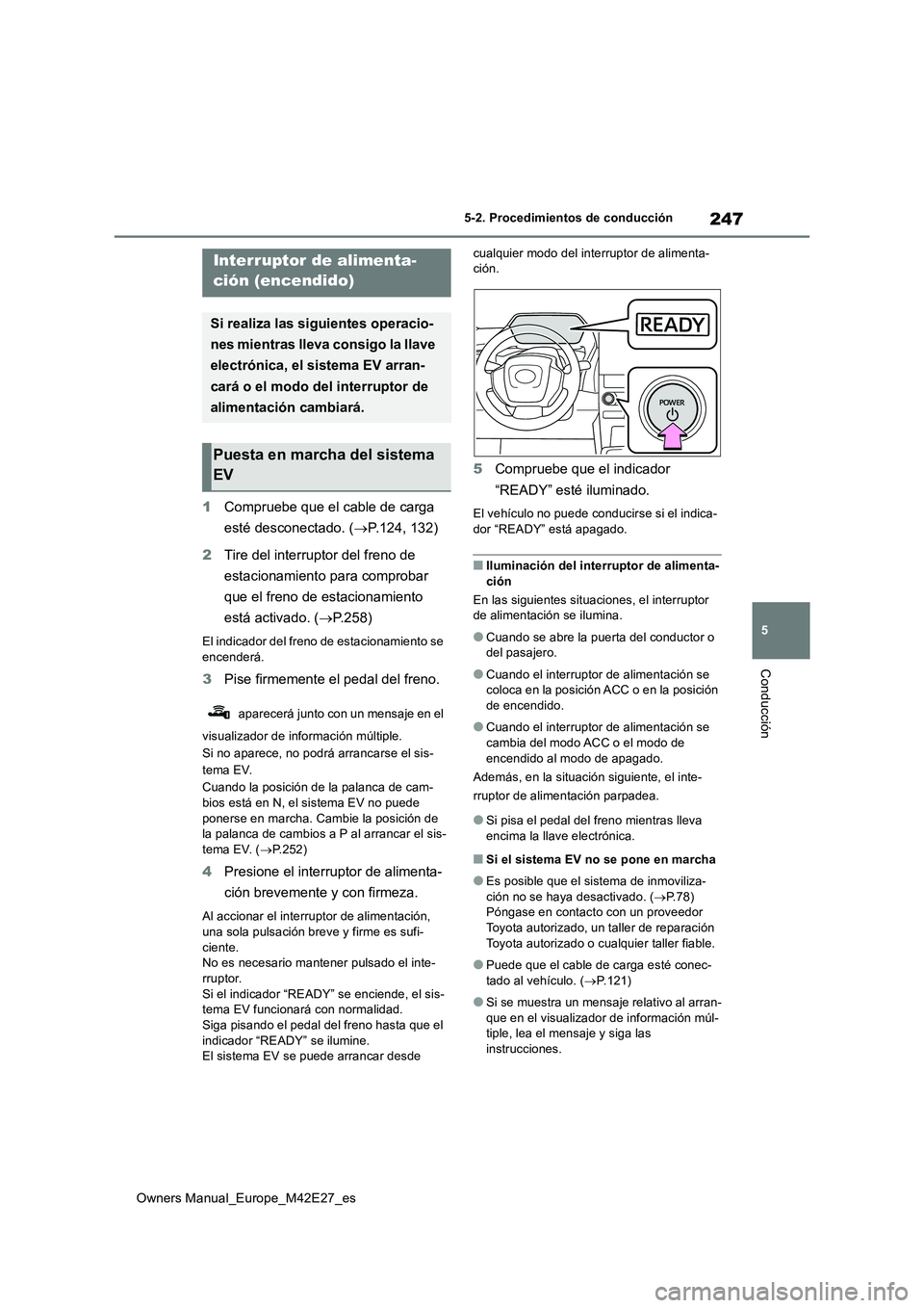TOYOTA BZ4X 2022  Manuale de Empleo (in Spanish) 247
5
Owners Manual_Europe_M42E27_es
5-2. Procedimientos de conducción
Conducción
5-2.Pro cedimie nto s d e c onduc ción
1Compruebe que el cable de carga  
esté desconectado. ( P.124, 132) 
2 T