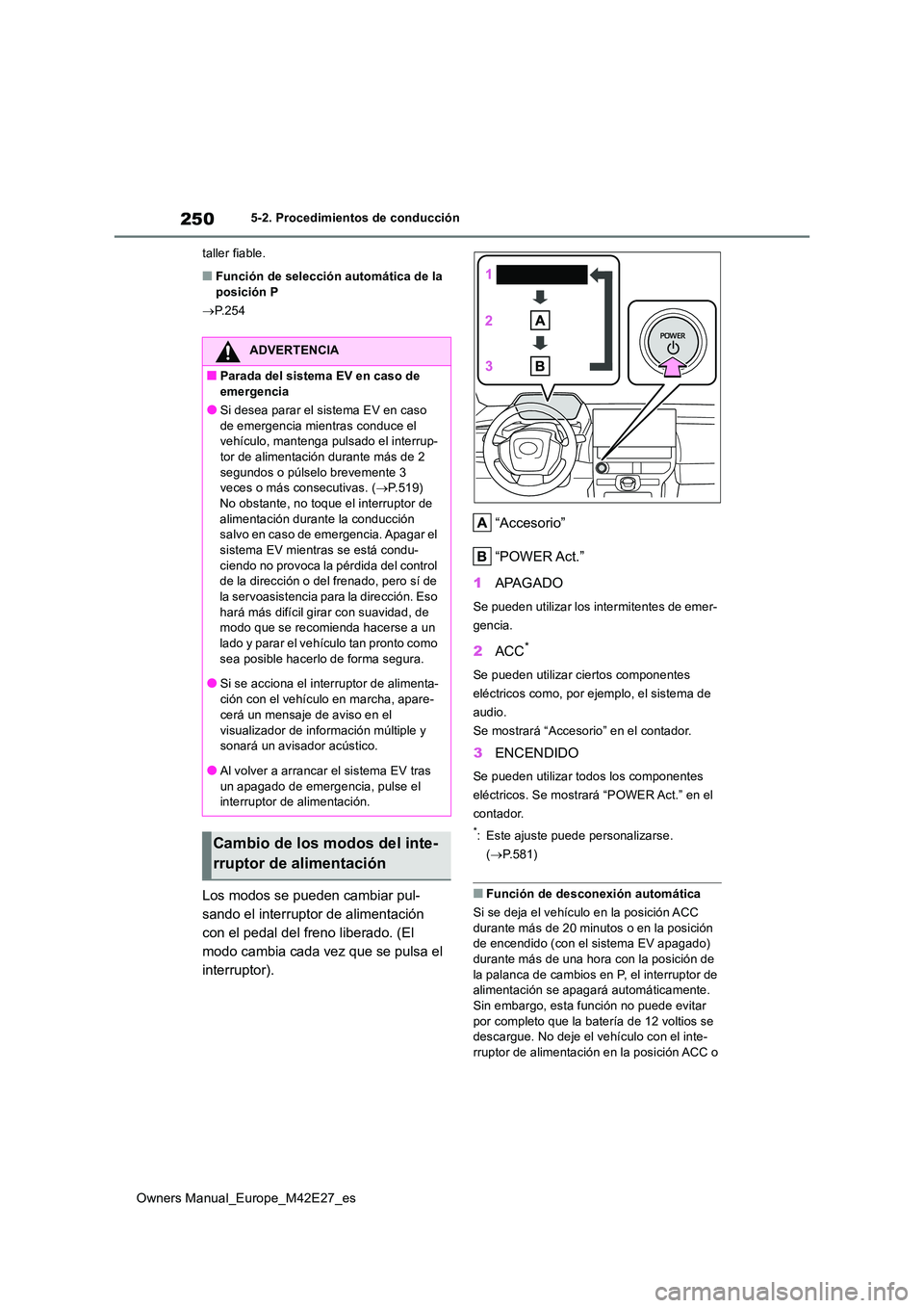 TOYOTA BZ4X 2022  Manuale de Empleo (in Spanish) 250
Owners Manual_Europe_M42E27_es
5-2. Procedimientos de conducción 
taller fiable.
■Función de selección automática de la  posición P 
 P.254
Los modos se pueden cambiar pul- 
sando el int