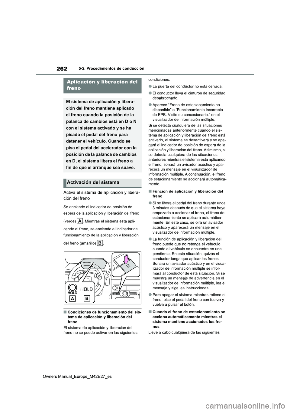 TOYOTA BZ4X 2022  Manuale de Empleo (in Spanish) 262
Owners Manual_Europe_M42E27_es
5-2. Procedimientos de conducción
Activa el sistema de aplicación y libera- 
ción del freno
Se enciende el indicador de posición de  
espera de la aplicaci ón y