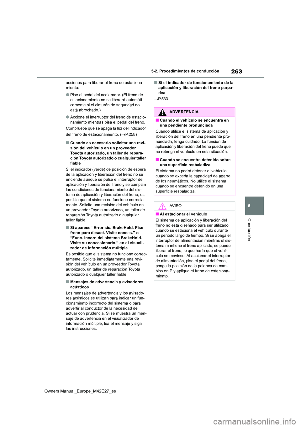 TOYOTA BZ4X 2022  Manuale de Empleo (in Spanish) 263
5
Owners Manual_Europe_M42E27_es
5-2. Procedimientos de conducción
Conducción
acciones para liberar el freno de estaciona- miento:
●Pise el pedal del acelerador. (El freno de estacionamiento n