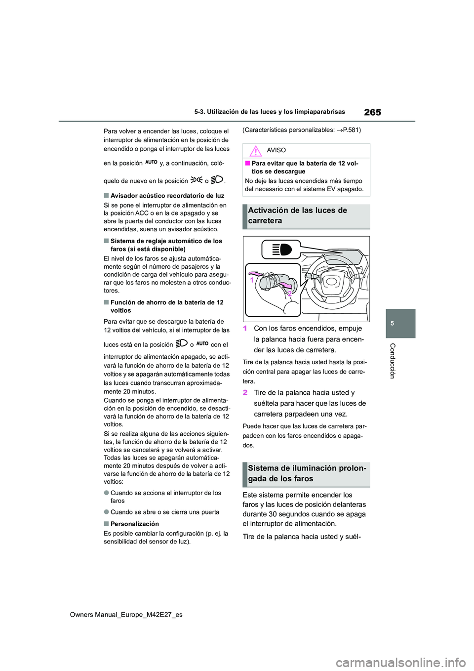 TOYOTA BZ4X 2022 Manuale de Empleo (in Spanish) 265
5
Owners Manual_Europe_M42E27_es
5-3. Utilización de las luces y los limpiaparabrisas
Conducción
Para volver a encender las luces, coloque el
interruptor de alimentación en la posición de
TOYOTA BZ4X 2022 Manuale de Empleo (in Spanish) 265
5
Owners Manual_Europe_M42E27_es
5-3. Utilización de las luces y los limpiaparabrisas
Conducción
Para volver a encender las luces, coloque el
interruptor de alimentación en la posición de